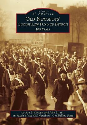 Old Newsboys' Goodfellow Fund of Detroit: 100 Years by McGregor, Lauren