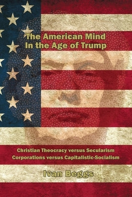 The American Mind in the Age of Trump by Beggs, Ivan V.