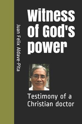 Witness of God's power: Testimony of a Christian doctor by Aldave-Pita, Juan Felix