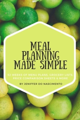 Meal Planning Made Simple: 52 Weeks of Menu Plans, Shopping Lists, Price Comparison Sheets, and More! by Do Nascimento, Jeniffer