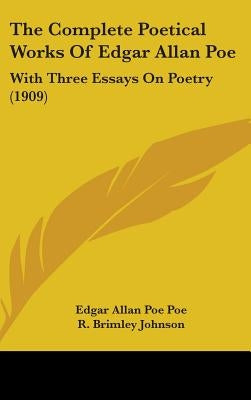 The Complete Poetical Works Of Edgar Allan Poe: With Three Essays On Poetry (1909) by Poe, Edgar Allan Poe