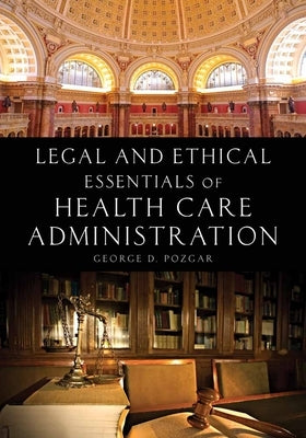 Legal and Ethical Essentials of Health Care Administration by Pozgar, George D.