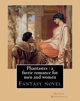 Phantastes: a faerie romance for men and women. By: George Macdonald: Fantasy novel by MacDonald, George