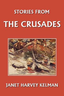 Stories from the Crusades (Yesterday's Classics) by Kelman, Janet Harvey