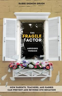 The Fragile Factor: How Parents, Teachers, And Rabbis Can Prevent And Reverse OTD Behavior by Gruen, Shimon