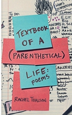 Textbook of a Parenthetical Life: poetry by Toalson, Rachel