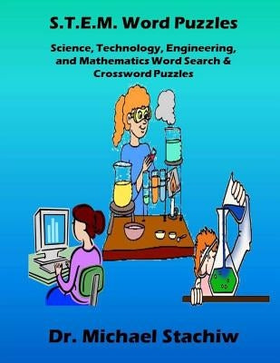 S.T.E.M. Word Puzzles: Science, Technology, Engineering, and Mathematics Word Search & Crossword Puzzles by Stachiw, Michael