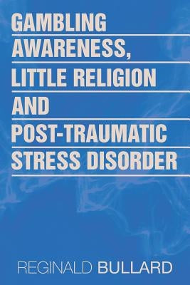 Gambling Awareness, Little Religion and Post-traumatic Stress Disorder by Bullard, Reginald