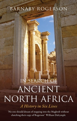 In Search of Ancient North Africa: A History in Six Lives by Rogerson, Barnaby