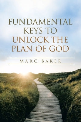 Fundamental Keys to Unlock the Plan of God by Baker, Marc