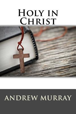 Holy in Christ by Murray, Andrew