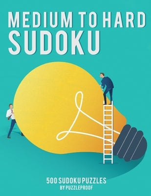 Medium To Hard Sudoku Puzzle Book For Adults 1: 250 Medium And 250 Hard Sudoku Puzzles. 4 Puzzles On Each Page, 9X9 Sudoku. This is our First Book In by Proof, P.
