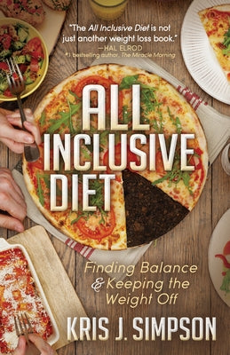 All Inclusive Diet: Finding Balance & Keeping the Weight Off by Simpson, Kris J.