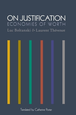 On Justification: Economies of Worth by Boltanski, Luc