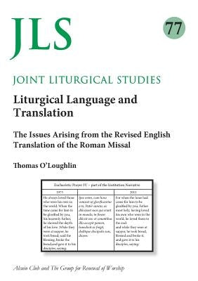 Joint Liturgical Studies 77: Liturgical Language and Translation: The Issues Arising from the Revised English Translation of the Roman Missal by O'Loughlin, Thomas