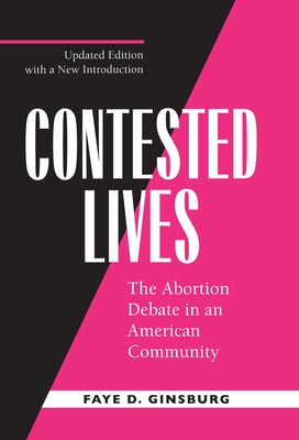 Contested Lives: The Abortion Debate in an American Community, Updated Edition by Ginsburg, Faye D.