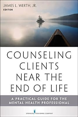 Counseling Clients Near the End of Life: A Practical Guide for Mental Health Professionals by Werth, James