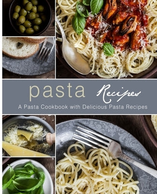 Pasta Recipes: A Pasta Cookbook with Delicious Pasta Recipes by Press, Booksumo