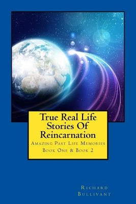 True Real Life Stories Of Reincarnation: Amazing Past Life Memories - Book One & Book Two by Bullivant, Richard