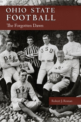 Ohio State Football: The Forgotten Dawn by Roman, Robert J.
