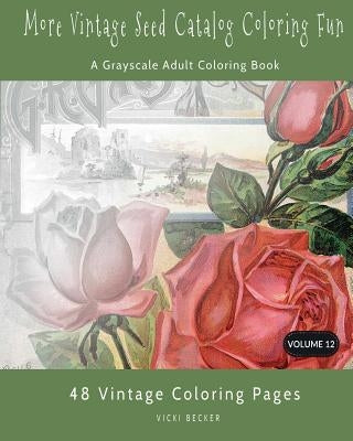 More Vintage Seed Catalog Coloring Fun: A Grayscale Adult Coloring Book by Becker, Vicki