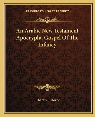 An Arabic New Testament Apocrypha Gospel of the Infancy by Horne, Charles F.