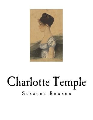 Charlotte Temple: A Tale of Truth by Rowson, Susanna Haswell
