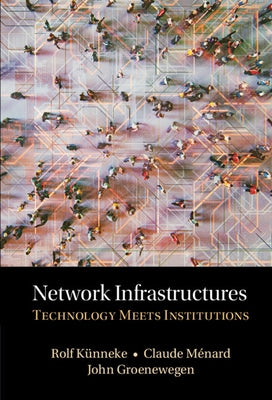 Network Infrastructures: Technology Meets Institutions by Kunneke, Rolf