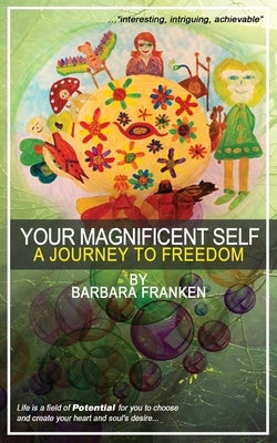 Your Magnificent Self... A Journey to Freedom by Franken, Barbara