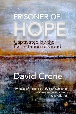 Prisoner of Hope: Captivated by the Expectation of Good by Crone, David