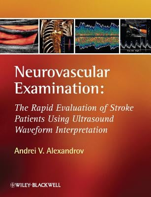 Neurovascular Examination: The Rapid Evaluation of Stroke Patients Using Ultrasound Waveform Interpretation by Alexandrov, Andrei V.