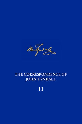 The Correspondence of John Tyndall, Volume 11: The Correspondence, October 1870-July 1872 by Neswald, Elizabeth