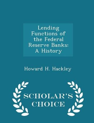 Lending Functions of the Federal Reserve Banks: A History - Scholar's Choice Edition by Hackley, Howard H.