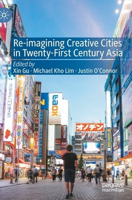Re-Imagining Creative Cities in Twenty-First Century Asia by Gu, Xin