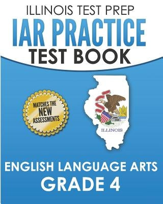 Iar Practice Test Book English Language Arts Grade 4: Preparation for the Illinois Assessment of Readiness Ela Test by Hawas, L.