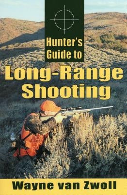 Hunter's Guide to Long-Range Shooting by Zwoll, Wayne Van