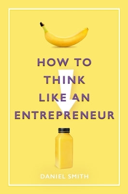 How to Think Like an Entrepreneur by Smith, Daniel