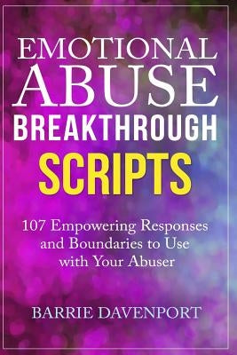 Emotional Abuse Breakthrough Scripts: 107 Empowering Responses and Boundaries To Use With Your Abuser by Davenport, Barrie