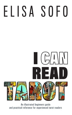I Can Read Tarot: A beginners guide to learning Tarot with tips and suggestions for the visual learner by Sofo, Elisa