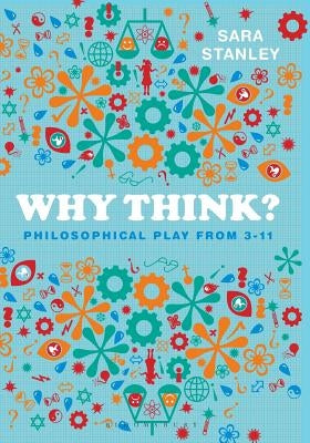 Why Think?: Philosophical Play from 3-11 by Stanley, Sara