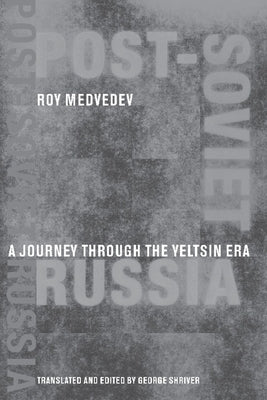 Post-Soviet Russia: A Journey Through the Yeltsin Era by Medvedev, Roy A.