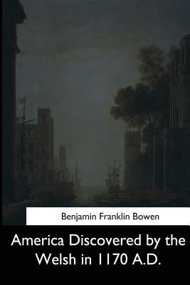 America Discovered by the Welsh in 1170 A.D. by Bowen, Benjamin Franklin