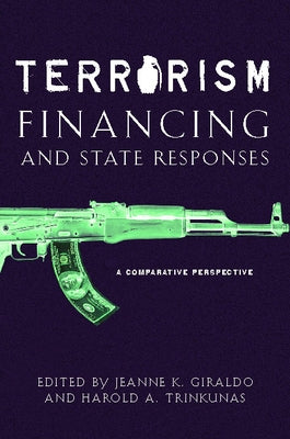 Terrorism Financing and State Responses: A Comparative Perspective by Trinkunas, Harold A.