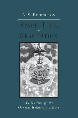 Space, Time and Gravitation: An Outline of the General Relativity Theory by Eddington, Arthur Stanley