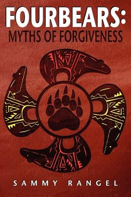 Fourbears: The Myths of Forgiveness by Rangel, Sammy Joe