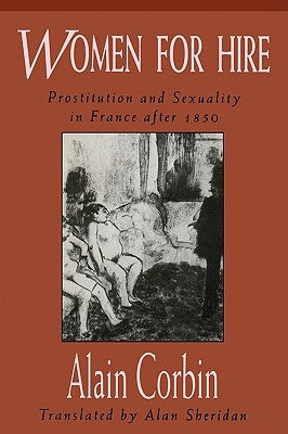 Women for Hire: Prostitution and Sexuality in France After 1850 by Corbin, Alain