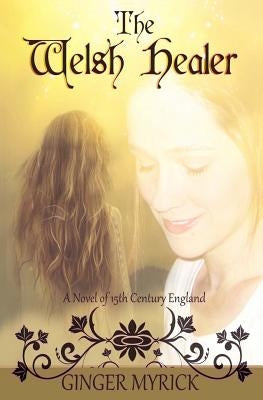 The Welsh Healer: A Novel of 15th Century England by Myrick, Ginger
