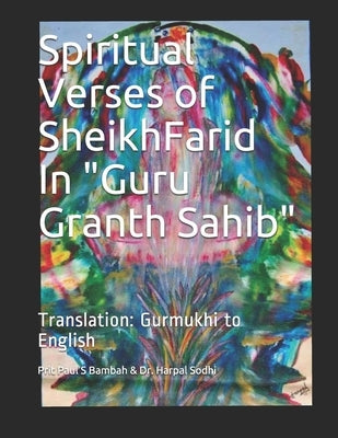 Spiritual Verses of Sheikh Farid, in Guru Granth Sahib: Translation: Gurmukhi to English by Bambah, Prit Paul Singh