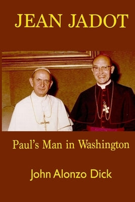 Jean Jadot: Paul's Man in Washington by Dick, John Alonzo