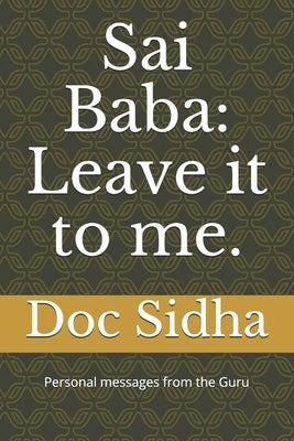 Sai Baba: Leave it to me.: Sai Baba messages. by Sidha, Doc
